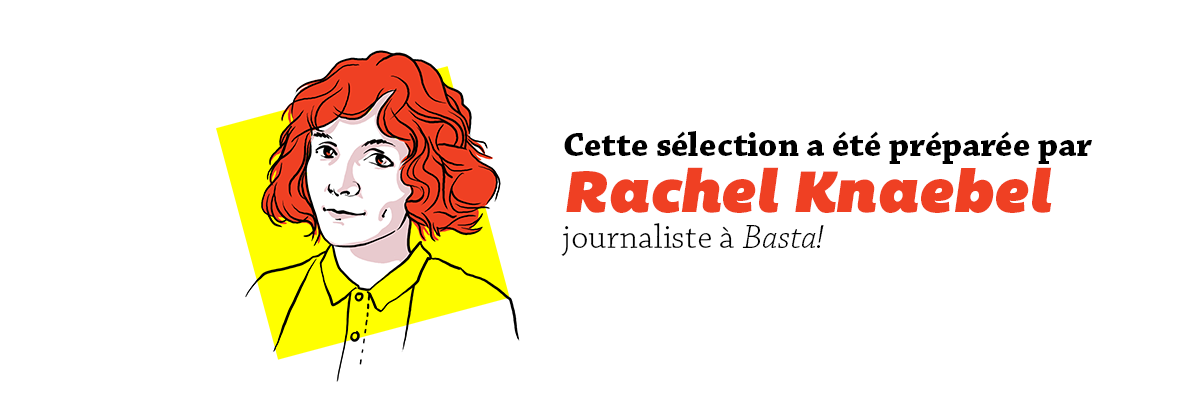 Cette sélection a été préparée par Rachel Knaebel journaliste à Basta!